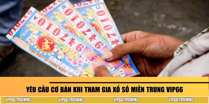 Yêu cầu cơ bản khi tham gia xổ số miền Trung VIP66